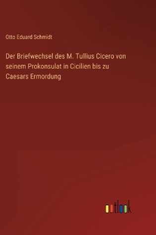 Cover of Der Briefwechsel des M. Tullius Cicero von seinem Prokonsulat in Cicilien bis zu Caesars Ermordung