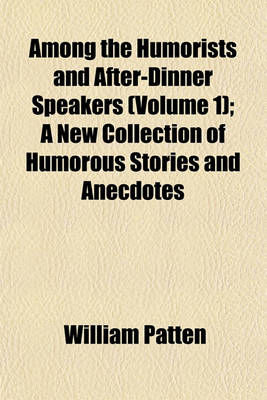 Book cover for Among the Humorists and After-Dinner Speakers (Volume 1); A New Collection of Humorous Stories and Anecdotes