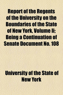 Book cover for Report of the Regents of the University on the Boundaries of the State of New York, Volume II; Being a Continuation of Senate Document No. 108