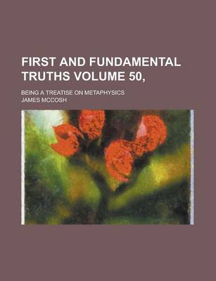 Book cover for First and Fundamental Truths; Being a Treatise on Metaphysics Volume 50,