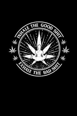 Book cover for Inhale the Good Shit, Exhale the Bad Shit