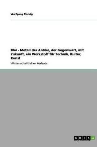 Cover of Blei - Metall der Antike, der Gegenwart, mit Zukunft, ein Werkstoff fur Technik, Kultur, Kunst