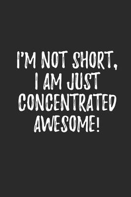 Book cover for I'm Not Short I Am Just Concentrated Awesome