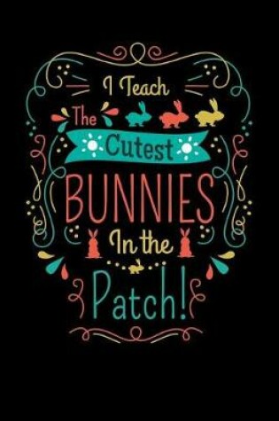 Cover of I Teach the Cutest Bunnies in the Patch!