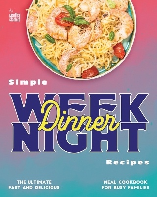 Book cover for Simple Weeknight Dinner Recipes