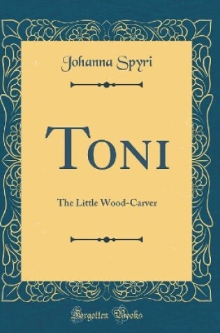 Cover of Toni: The Little Wood-Carver (Classic Reprint)