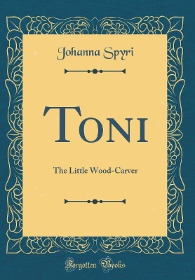 Book cover for Toni: The Little Wood-Carver (Classic Reprint)