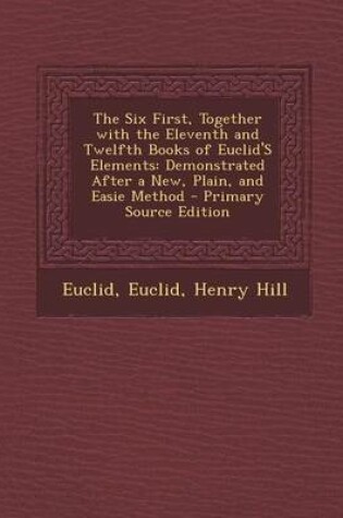 Cover of The Six First, Together with the Eleventh and Twelfth Books of Euclid's Elements