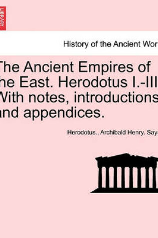 Cover of The Ancient Empires of the East. Herodotus I.-III. with Notes, Introductions, and Appendices.