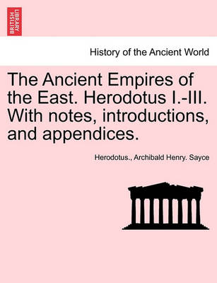Book cover for The Ancient Empires of the East. Herodotus I.-III. with Notes, Introductions, and Appendices.
