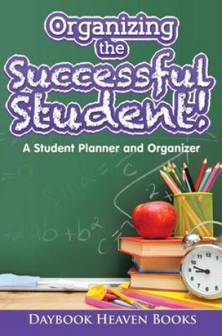 Cover of Organizing the Successful Student! A Student Planner and Organizer