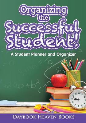 Book cover for Organizing the Successful Student! A Student Planner and Organizer