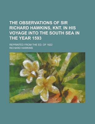 Book cover for The Observations of Sir Richard Hawkins, Knt. in His Voyage Into the South Sea in the Year 1593; Reprinted from the Ed. of 1622