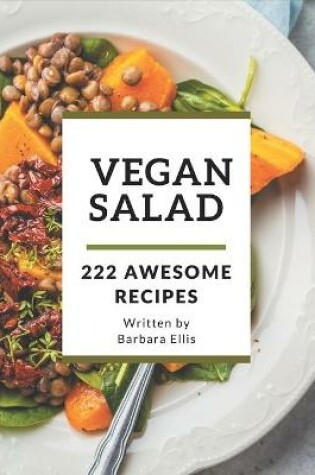 Cover of 222 Awesome Vegan Salad Recipes