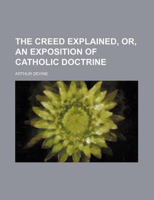 Book cover for The Creed Explained, Or, an Exposition of Catholic Doctrine