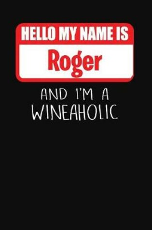 Cover of Hello My Name is Roger And I'm A Wineaholic