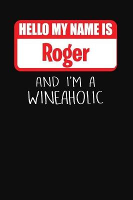 Book cover for Hello My Name is Roger And I'm A Wineaholic