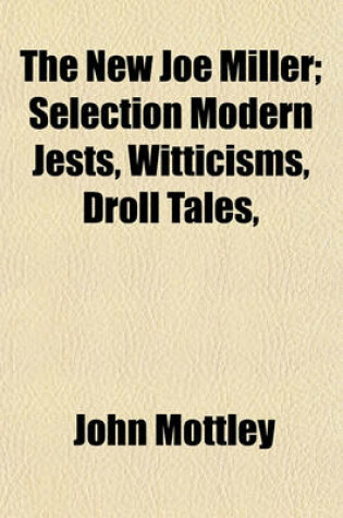 Cover of The New Joe Miller; Selection Modern Jests, Witticisms, Droll Tales,