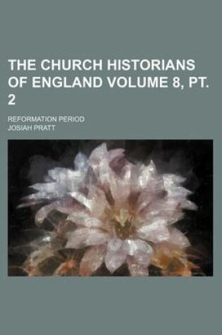 Cover of The Church Historians of England Volume 8, PT. 2; Reformation Period