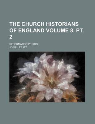 Book cover for The Church Historians of England Volume 8, PT. 2; Reformation Period