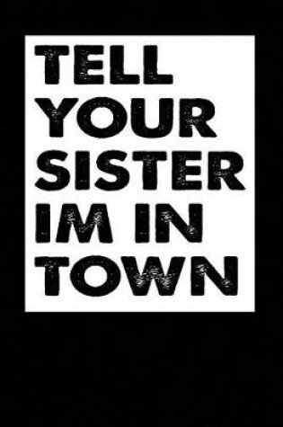 Cover of Tell Your Sister Im In Town