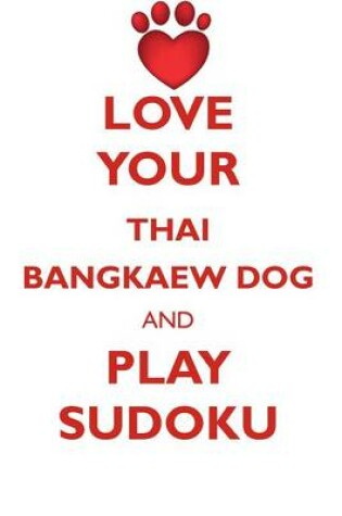 Cover of LOVE YOUR THAI BANGKAEW DOG AND PLAY SUDOKU THAI BANGKAEW DOG SUDOKU LEVEL 1 of 15