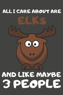 Book cover for All I Care About Are Elks And Like Maybe 3 People