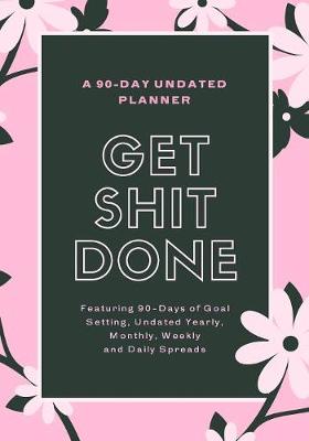 Cover of Get Shit Done - A 90-Day Undated Planner
