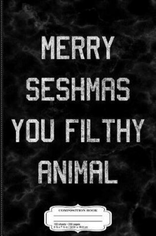 Cover of Merry Seshmas You Filthy Animal Composition Notebook