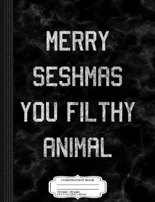 Book cover for Merry Seshmas You Filthy Animal Composition Notebook