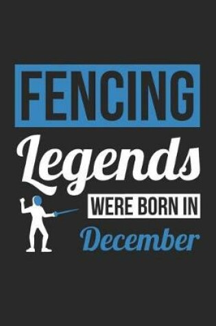 Cover of Fencing Notebook - Fencing Legends Were Born In December - Fencing Journal - Birthday Gift for Fencer