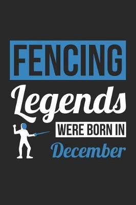 Book cover for Fencing Notebook - Fencing Legends Were Born In December - Fencing Journal - Birthday Gift for Fencer