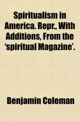 Cover of Spiritualism in America. Repr., with Additions, from the 'Spiritual Magazine'