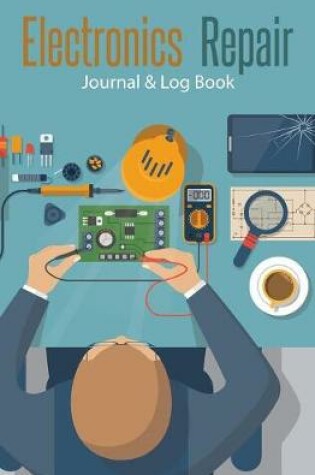 Cover of Electronics Repair Journal & Log Book