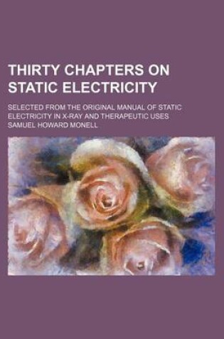 Cover of Thirty Chapters on Static Electricity; Selected from the Original Manual of Static Electricity in X-Ray and Therapeutic Uses