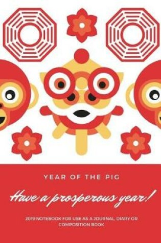 Cover of Year of the Pig Have a Prosperous Year! 2019 Notebook for Use as a Journal, Diary or Composition Book