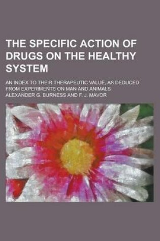 Cover of The Specific Action of Drugs on the Healthy System; An Index to Their Therapeutic Value, as Deduced from Experiments on Man and Animals