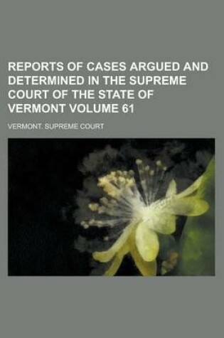 Cover of Reports of Cases Argued and Determined in the Supreme Court of the State of Vermont Volume 61