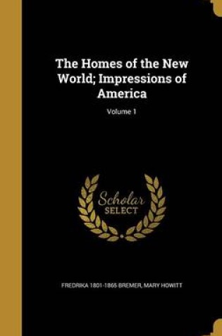 Cover of The Homes of the New World; Impressions of America; Volume 1