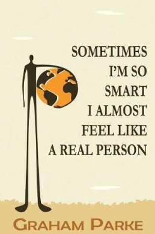 Cover of Sometimes I'm So Smart I Almost Feel Like a Real Person