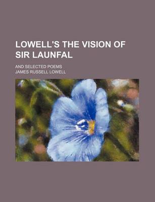 Book cover for Lowell's the Vision of Sir Launfal; And Selected Poems