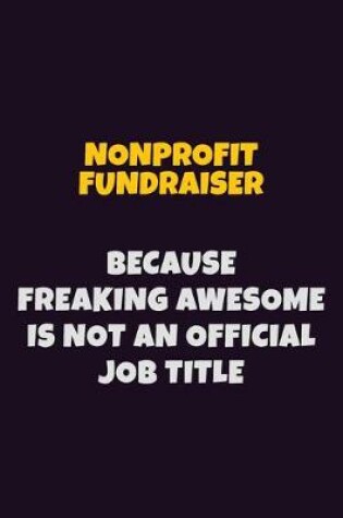 Cover of Nonprofit Fundraiser, Because Freaking Awesome Is Not An Official Job Title