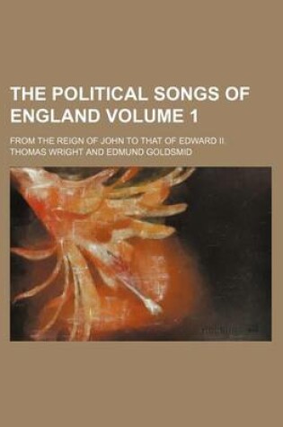 Cover of The Political Songs of England; From the Reign of John to That of Edward II. Volume 1