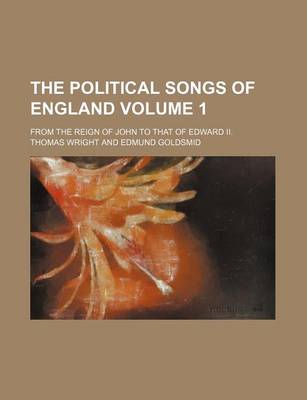 Book cover for The Political Songs of England; From the Reign of John to That of Edward II. Volume 1