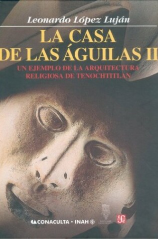 Cover of La Casa de Las Aguilas. Un Ejemplo de La Arquitectura Religiosa En Tenochtitlan. Tomo II