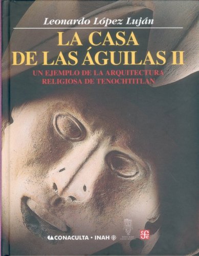 Book cover for La Casa de Las Aguilas. Un Ejemplo de La Arquitectura Religiosa En Tenochtitlan. Tomo II