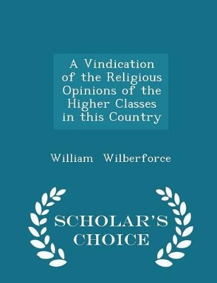 Book cover for A Vindication of the Religious Opinions of the Higher Classes in This Country - Scholar's Choice Edition