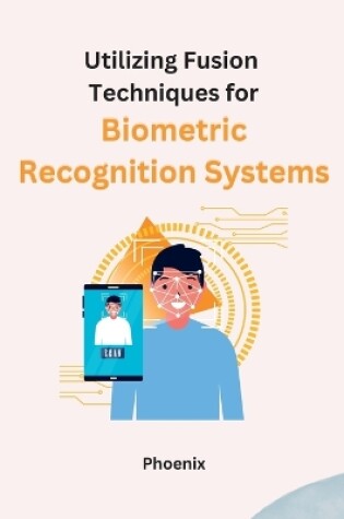 Cover of Utilizing Fusion Techniques for Biometric Recognition Systems
