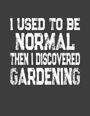 Book cover for I Used To Be Normal Then I Discovered Gardening