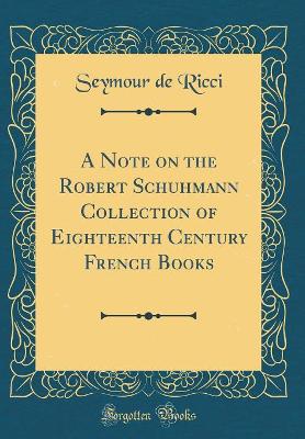 Book cover for A Note on the Robert Schuhmann Collection of Eighteenth Century French Books (Classic Reprint)